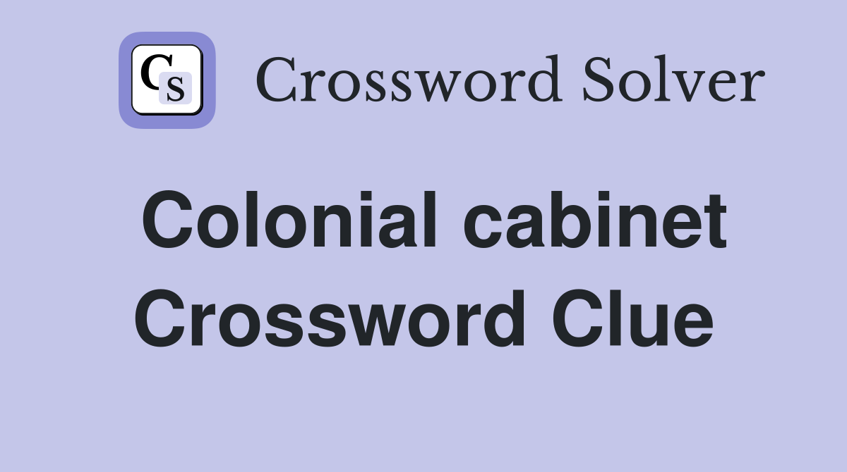 Colonial cabinet Crossword Clue
