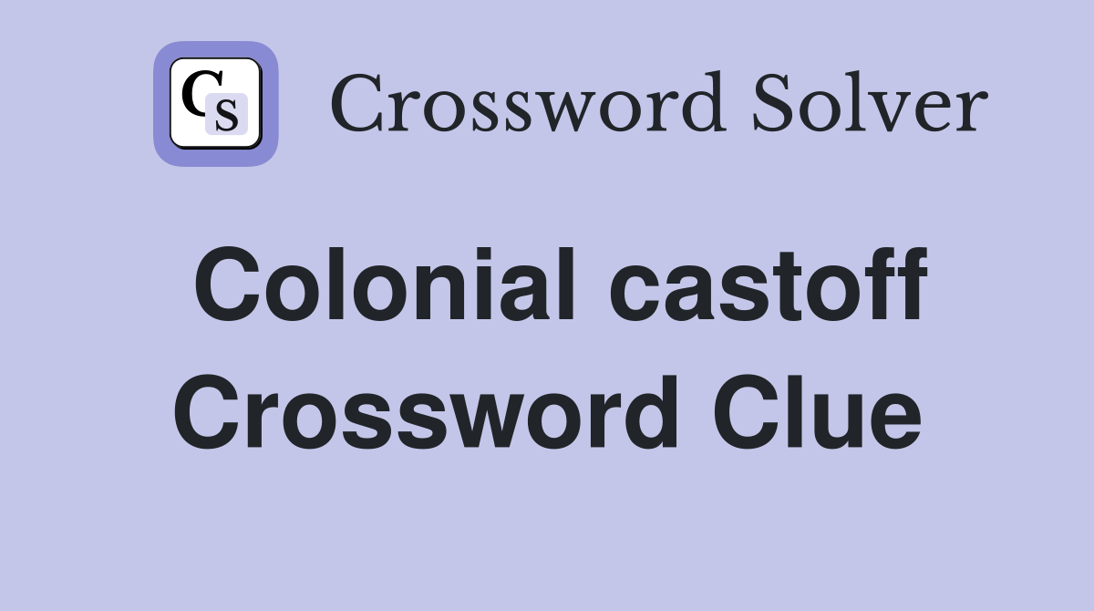Colonial castoff Crossword Clue