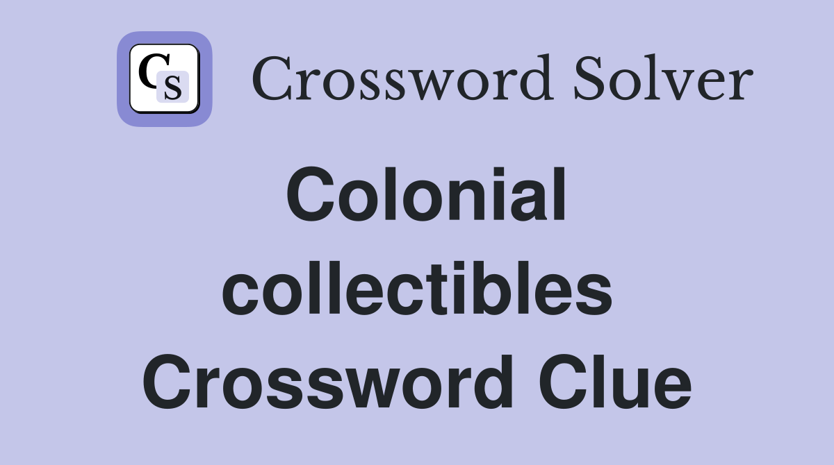 Colonial collectibles Crossword Clue