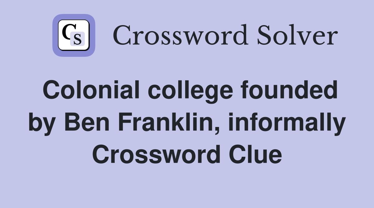 Colonial college founded by Ben Franklin, informally Crossword Clue