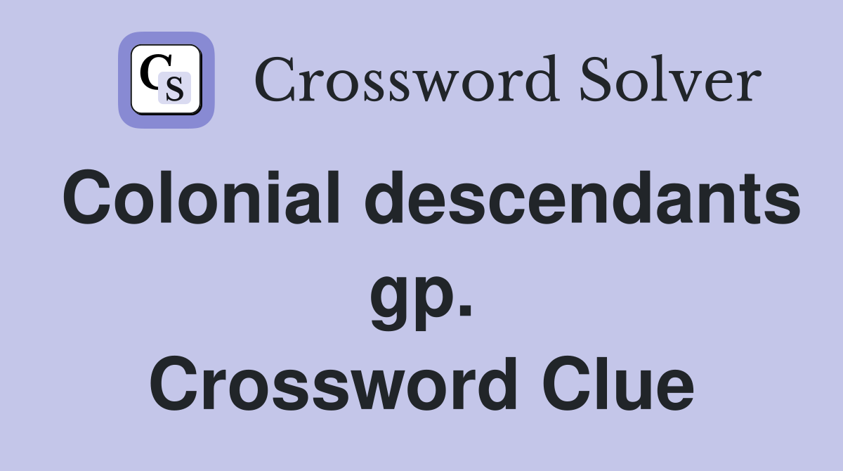 Colonial descendants gp. Crossword Clue
