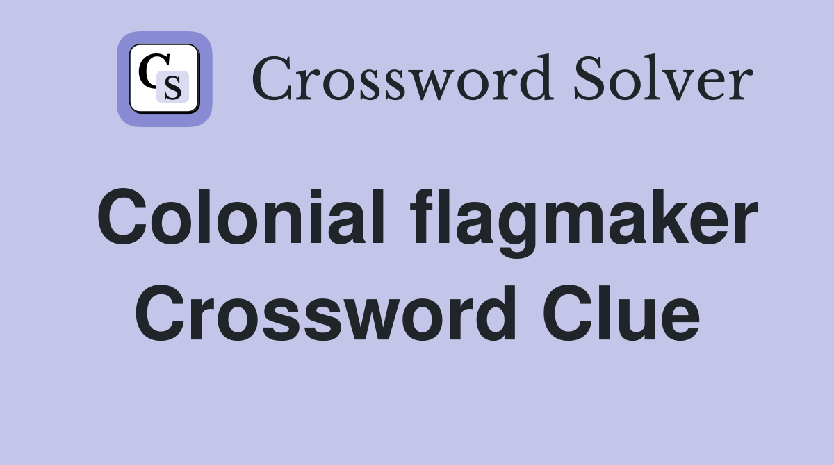 Colonial flagmaker Crossword Clue