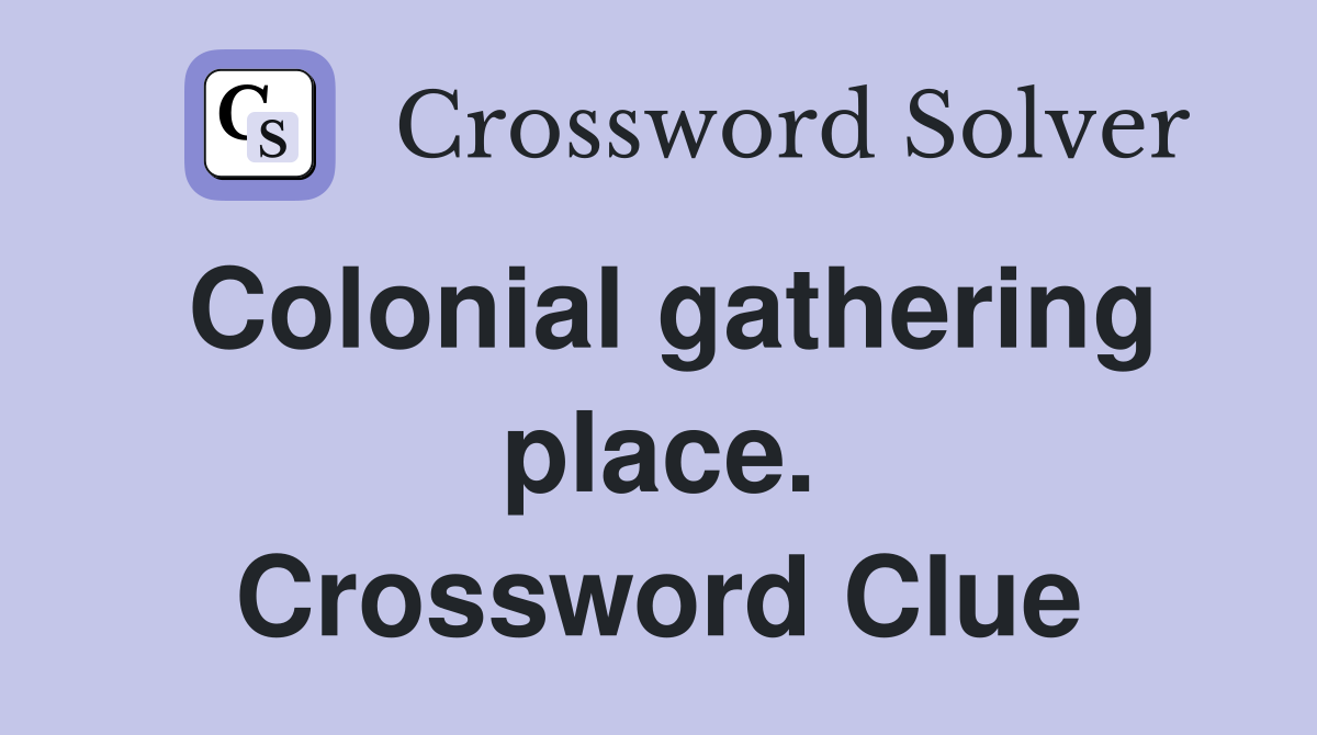 Colonial gathering place. Crossword Clue