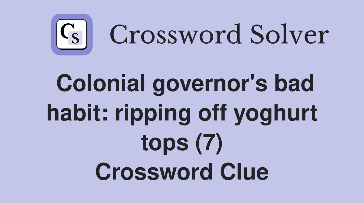 Colonial governor's bad habit: ripping off yoghurt tops (7) Crossword Clue