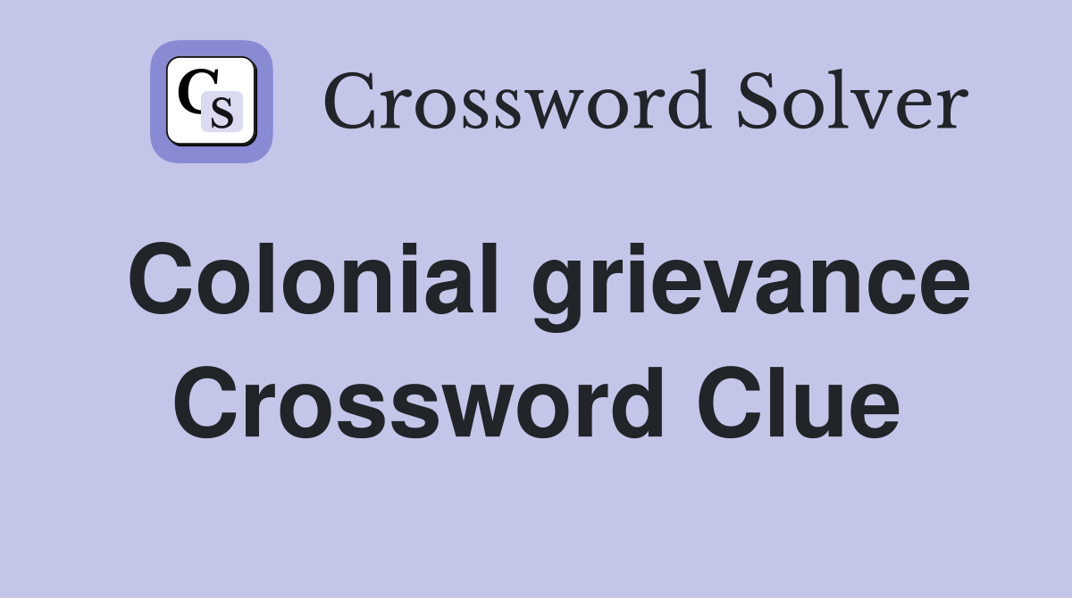 Colonial grievance Crossword Clue