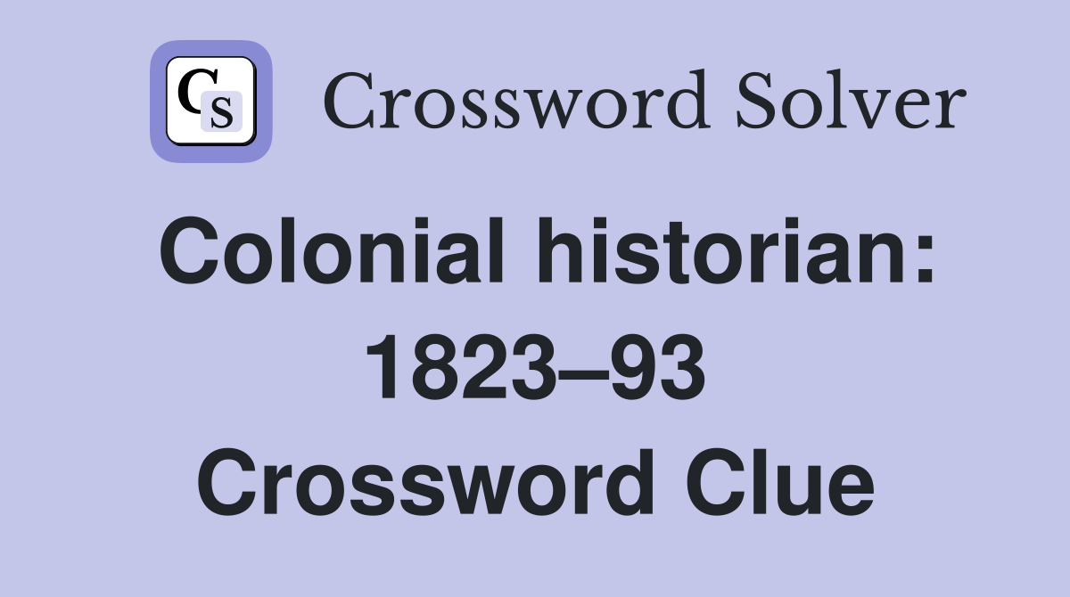Colonial historian: 1823–93 Crossword Clue