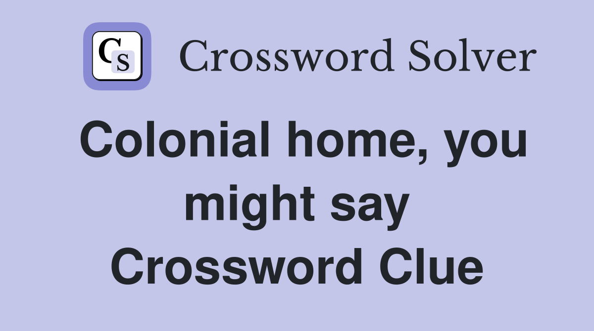 Colonial home, you might say Crossword Clue