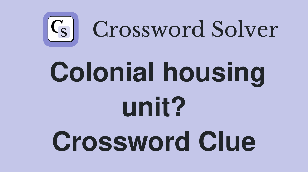 Colonial housing unit? Crossword Clue