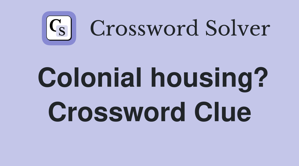 Colonial housing? Crossword Clue