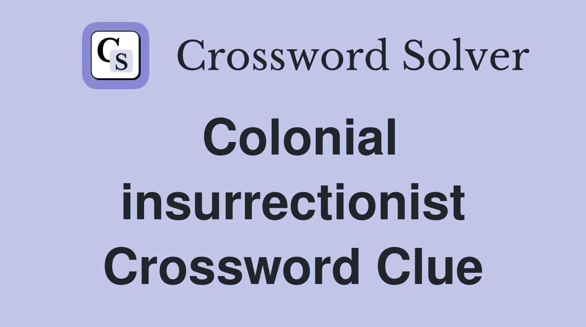 Colonial insurrectionist Crossword Clue
