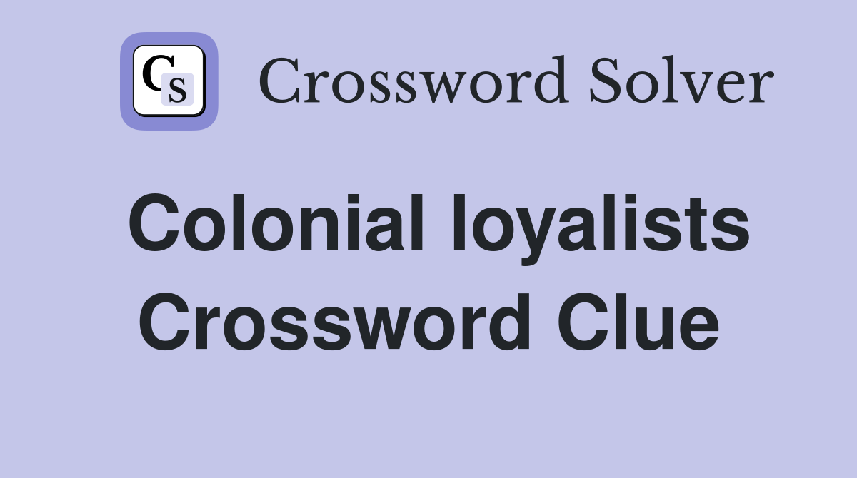 Colonial loyalists Crossword Clue