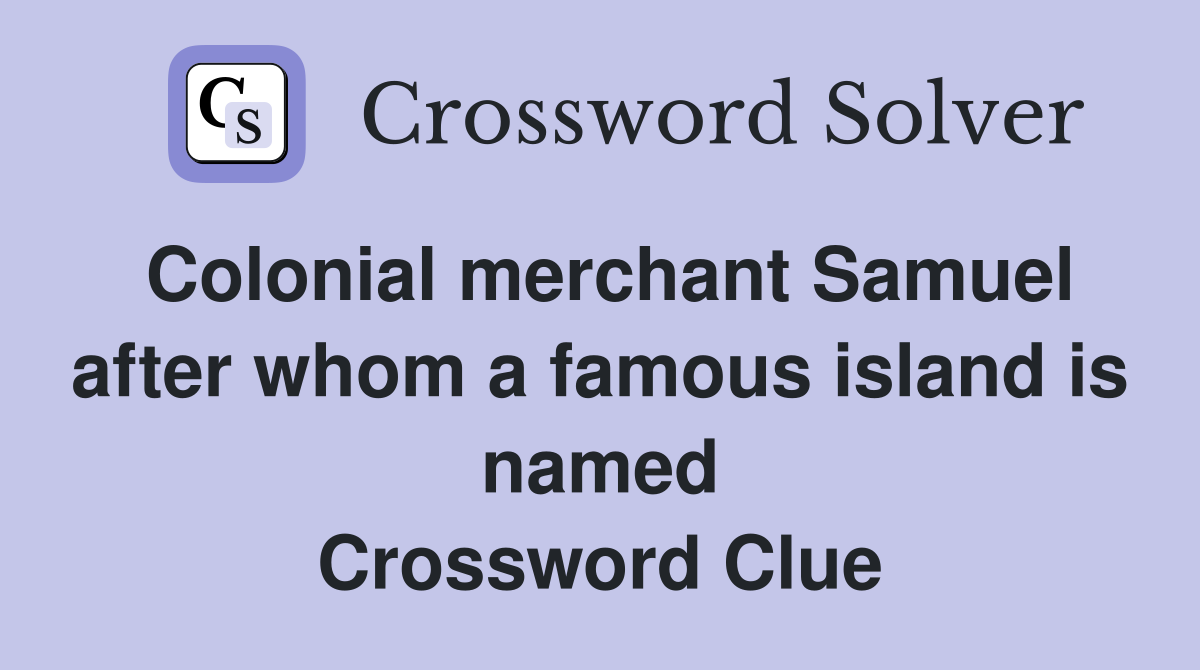 Colonial merchant Samuel after whom a famous island is named Crossword Clue