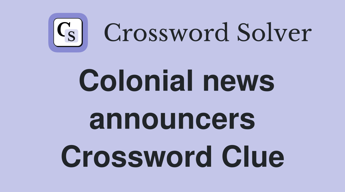 Colonial news announcers Crossword Clue