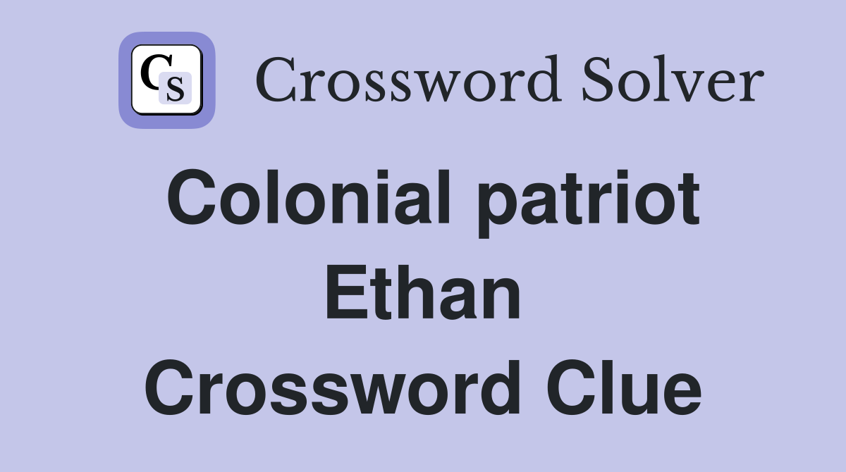 Colonial patriot Ethan Crossword Clue
