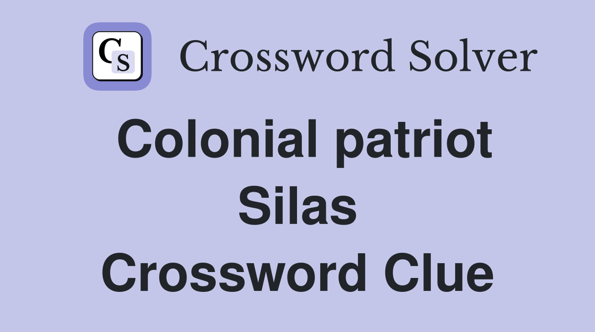 Colonial patriot Silas Crossword Clue