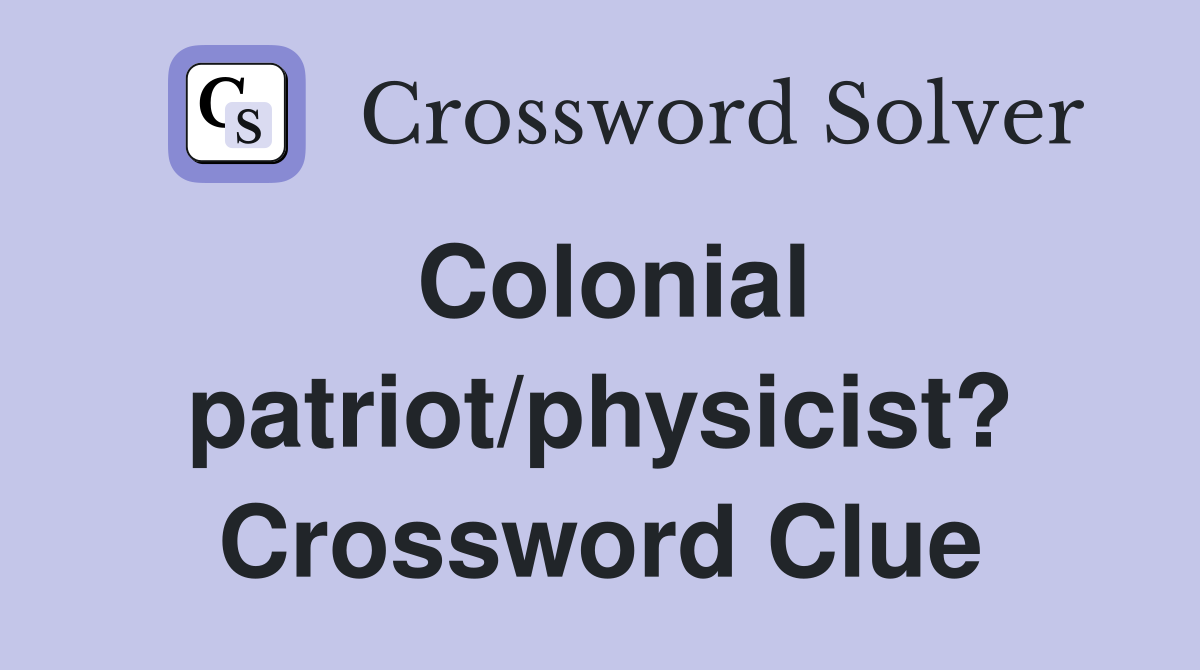 Colonial patriot/physicist? Crossword Clue