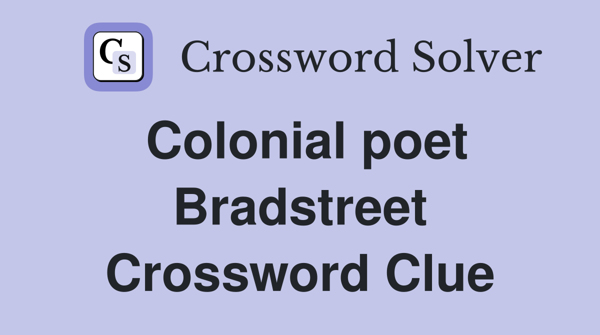 Colonial poet Bradstreet Crossword Clue