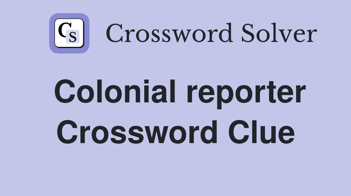 Colonial reporter Crossword Clue