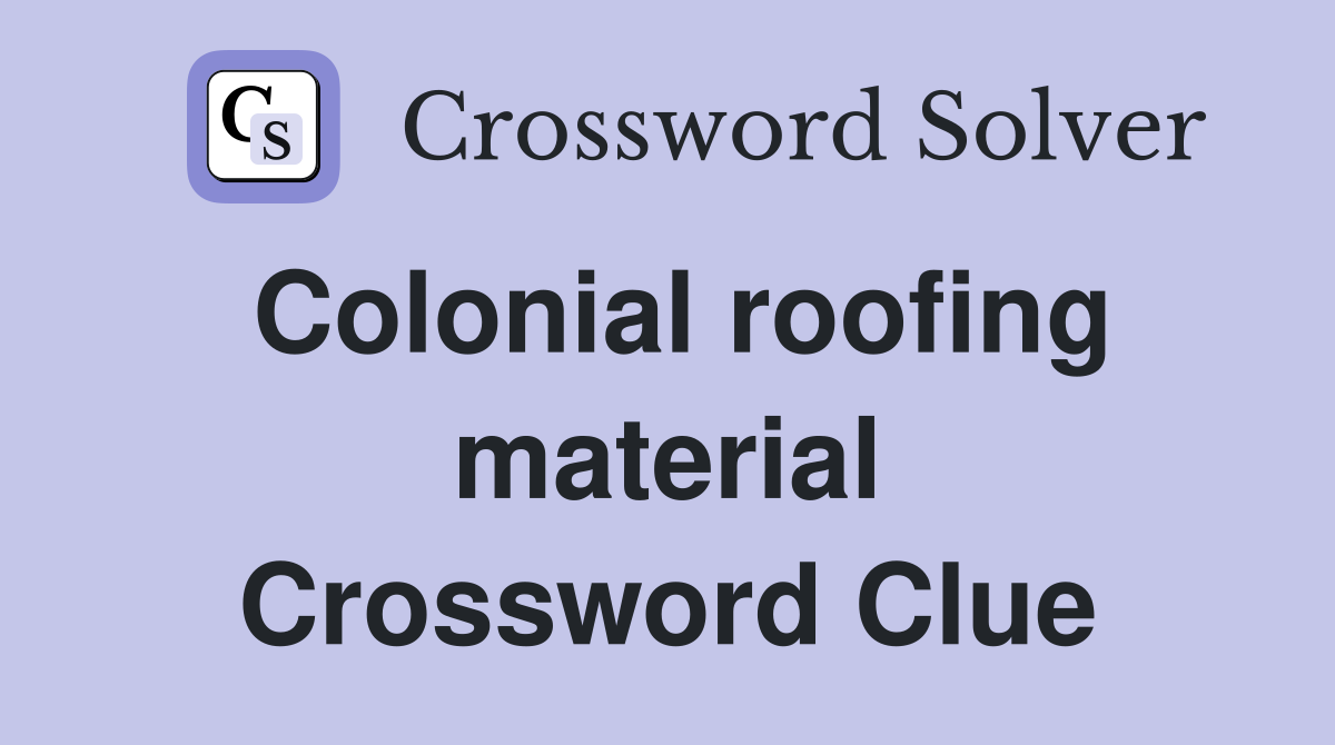 Colonial roofing material Crossword Clue