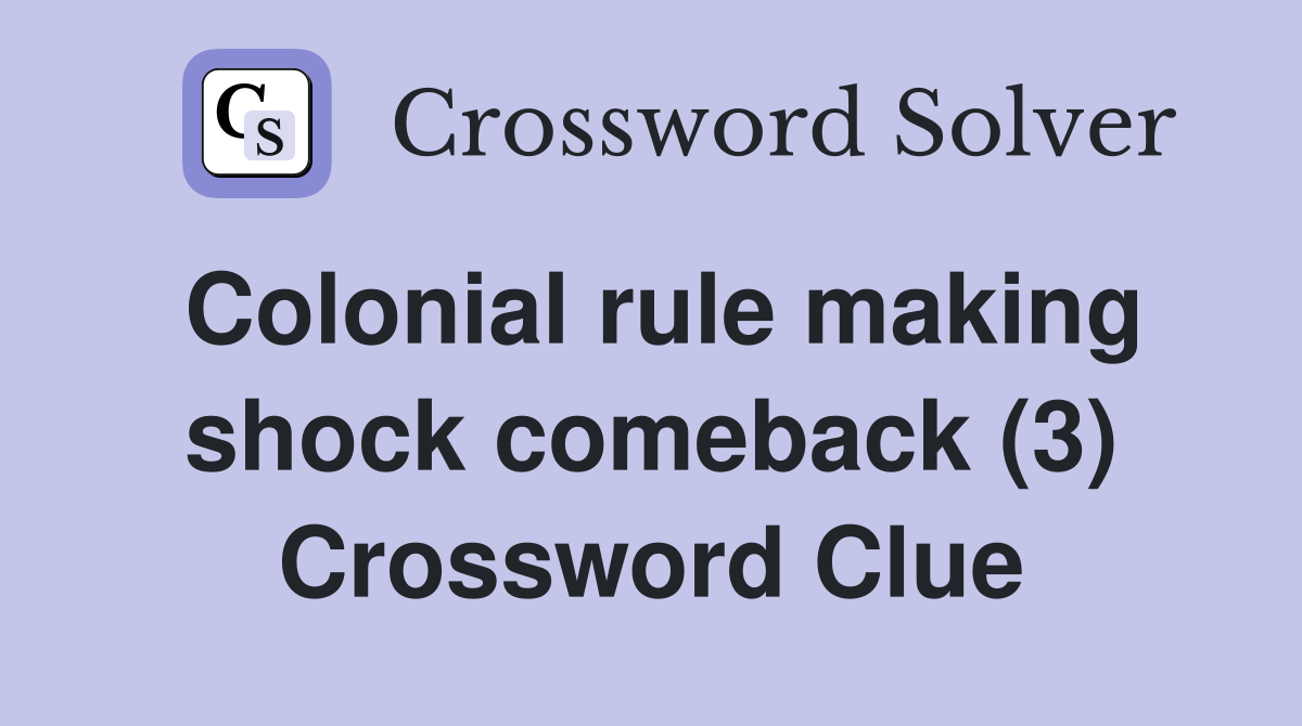 Colonial rule making shock comeback (3) Crossword Clue