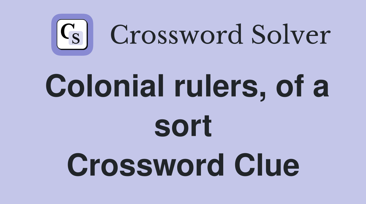 Colonial rulers, of a sort Crossword Clue