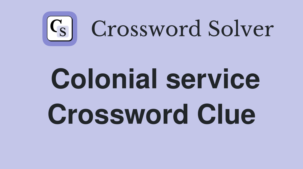 Colonial service Crossword Clue