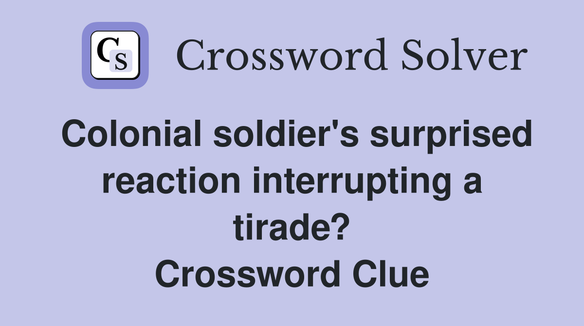 Colonial soldier's surprised reaction interrupting a tirade? Crossword Clue