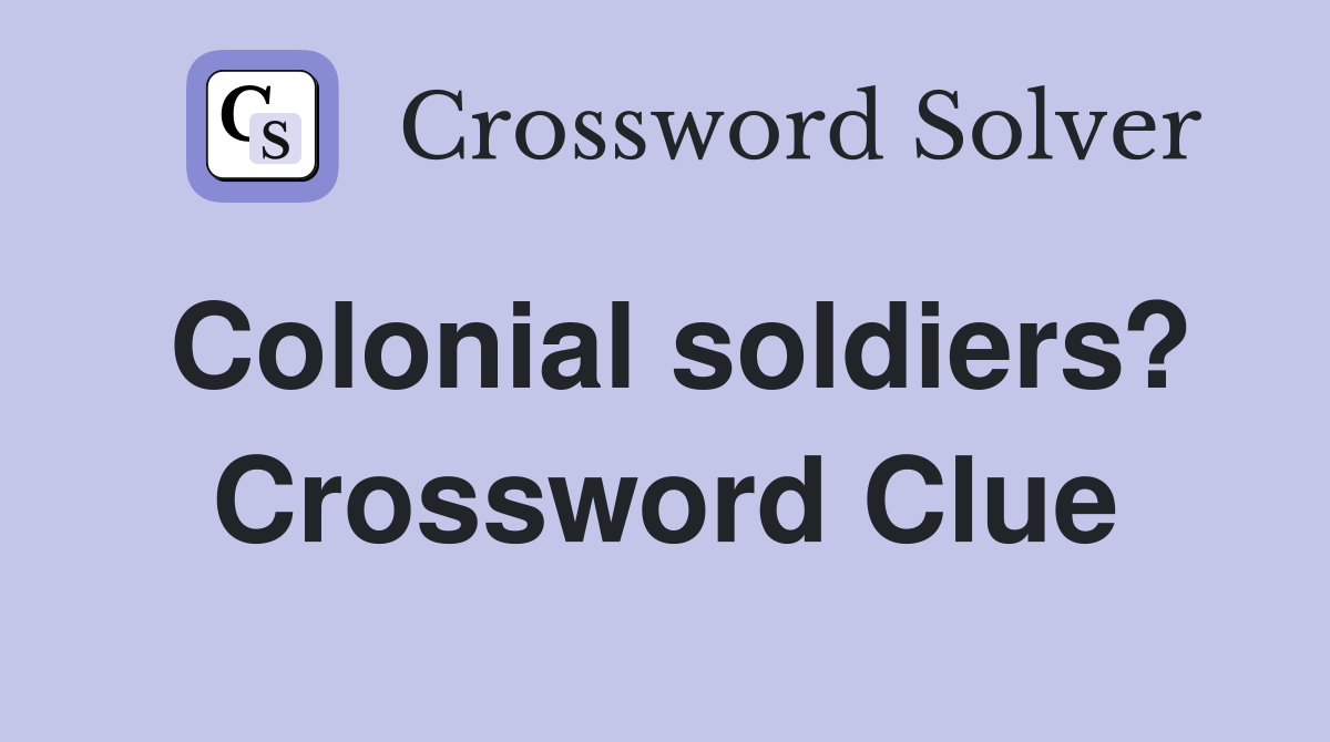 Colonial soldiers? Crossword Clue