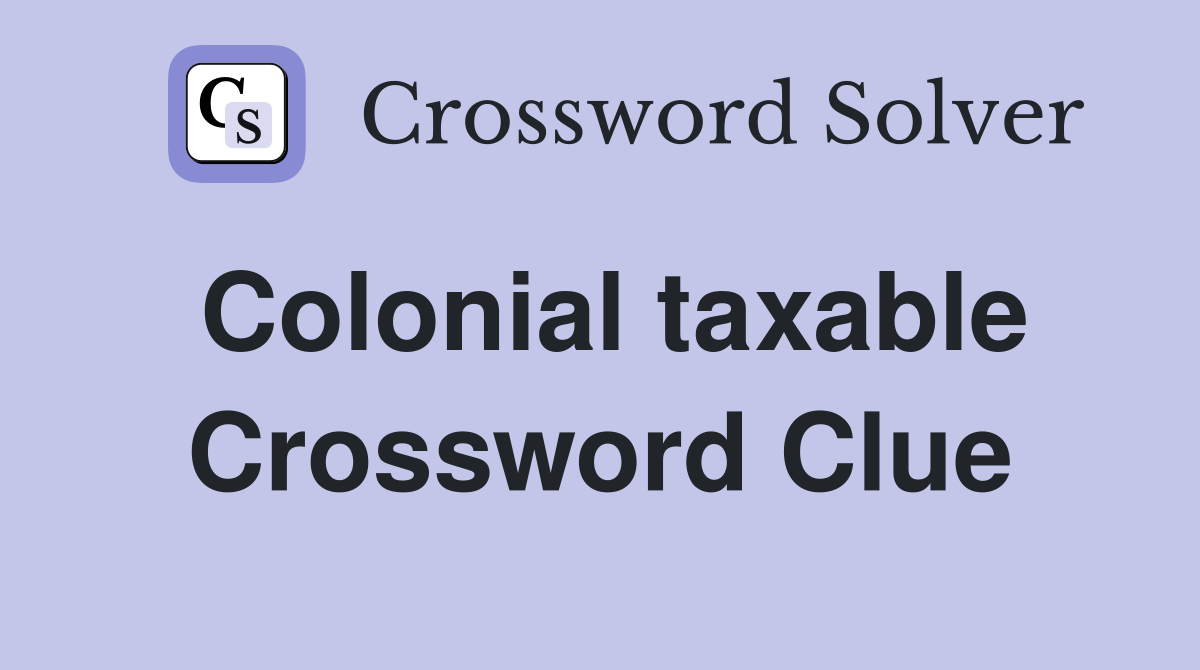 Colonial taxable Crossword Clue