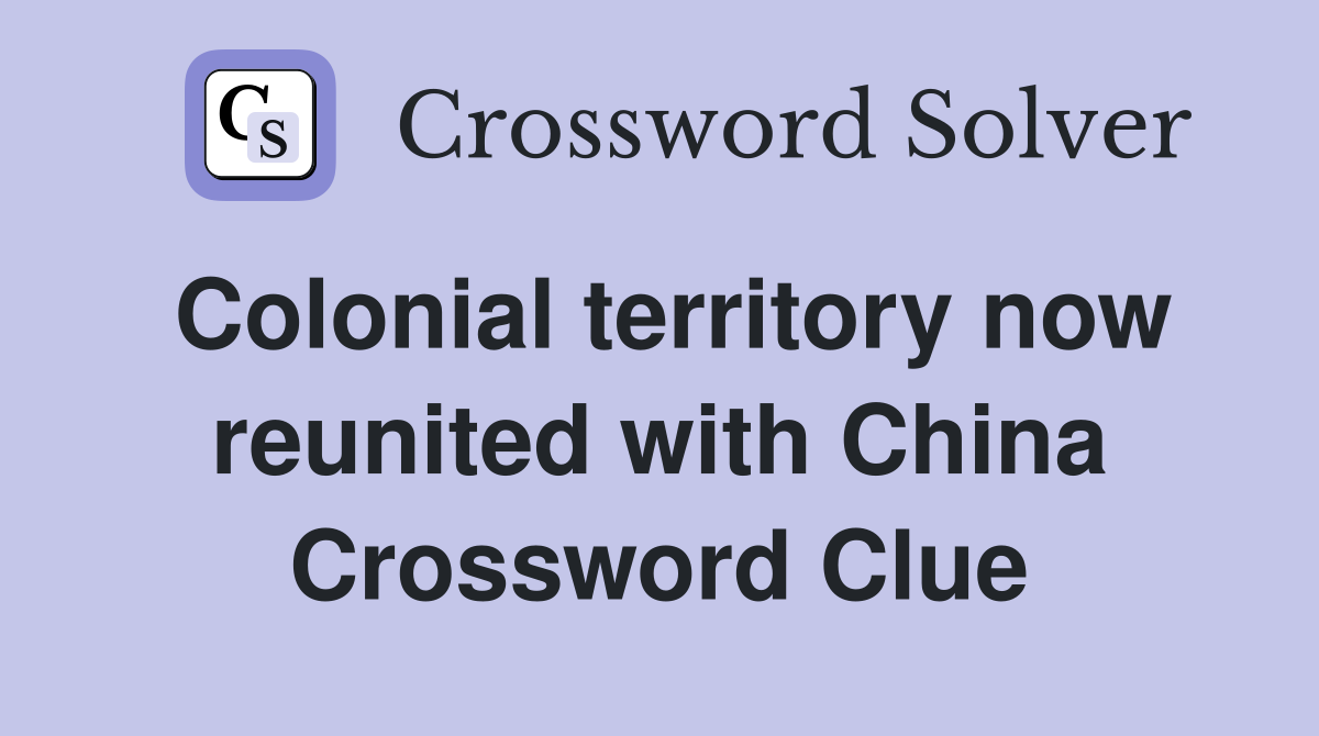 Colonial territory now reunited with China Crossword Clue