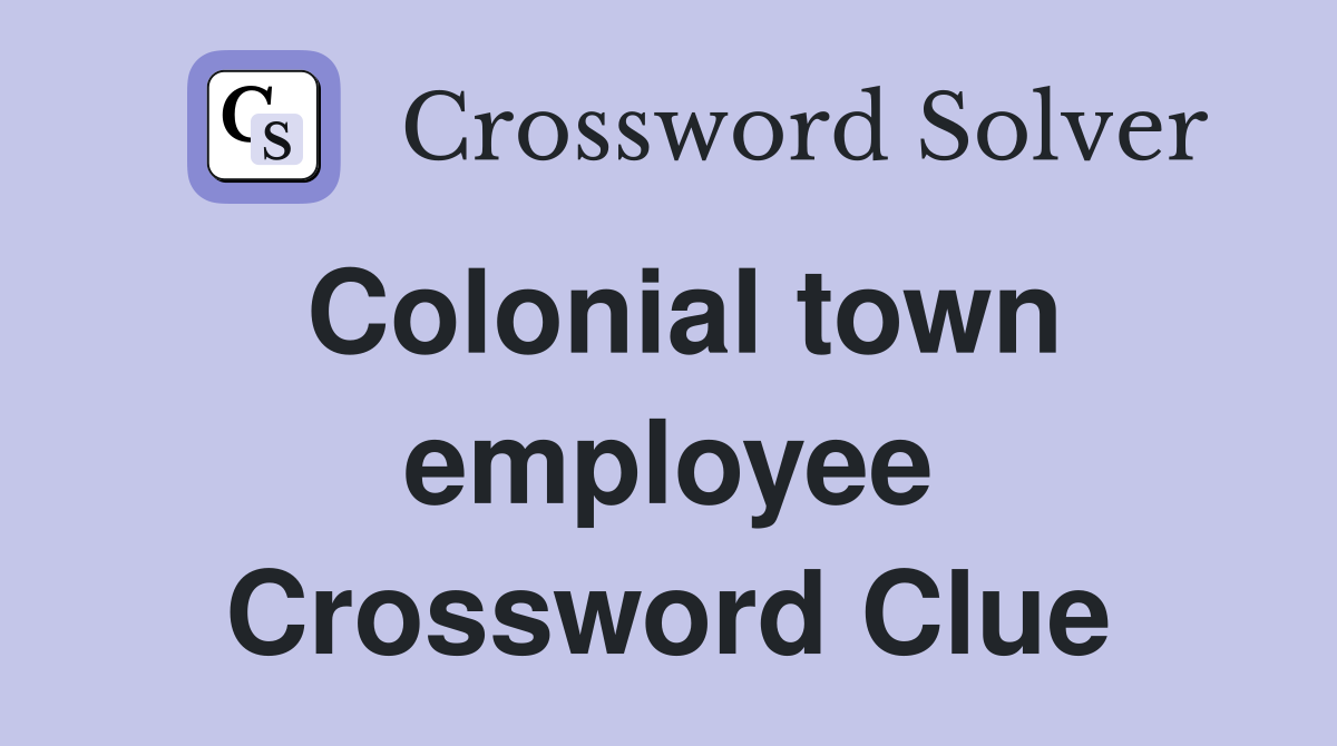 Colonial town employee Crossword Clue