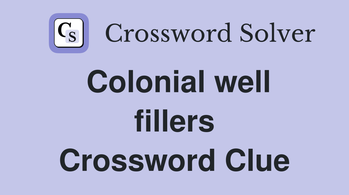 Colonial well fillers Crossword Clue