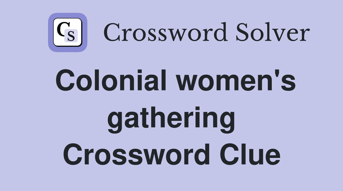 Colonial women's gathering Crossword Clue