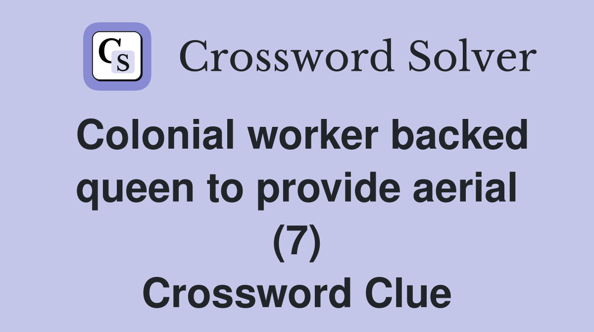Colonial worker backed queen to provide aerial (7) Crossword Clue