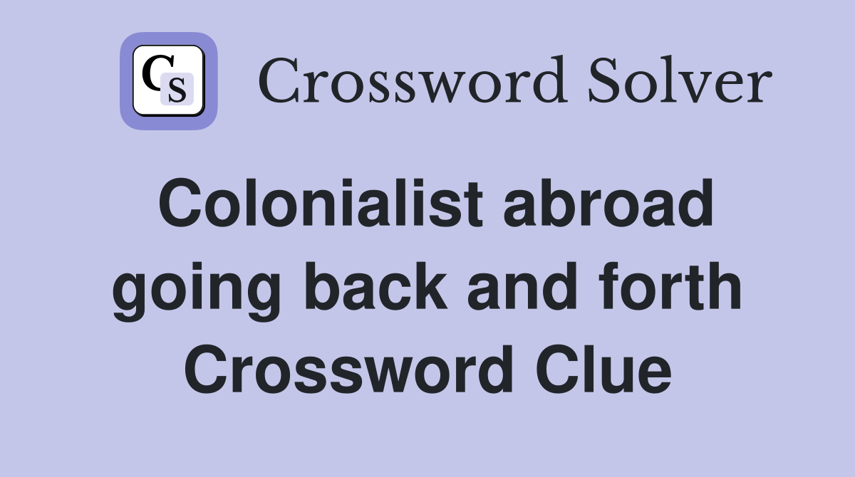 Colonialist abroad going back and forth Crossword Clue