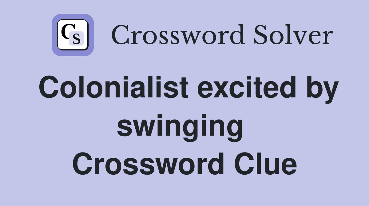 Colonialist excited by swinging  Crossword Clue