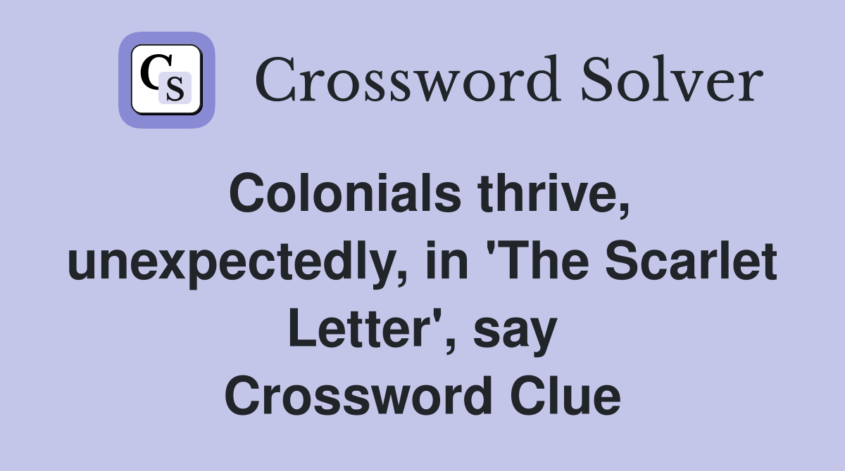 Colonials thrive, unexpectedly, in 'The Scarlet Letter', say Crossword Clue