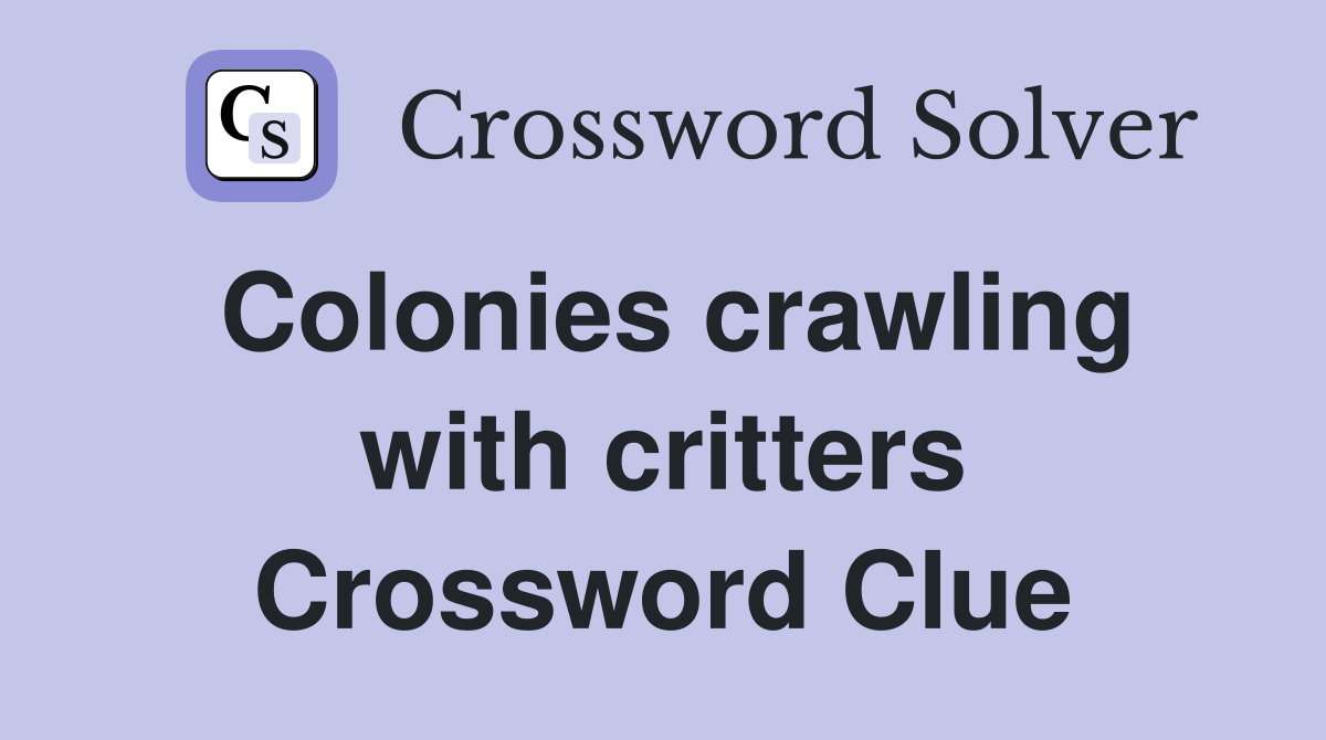 Colonies crawling with critters Crossword Clue