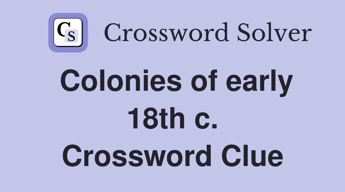 Colonies of early 18th c. Crossword Clue