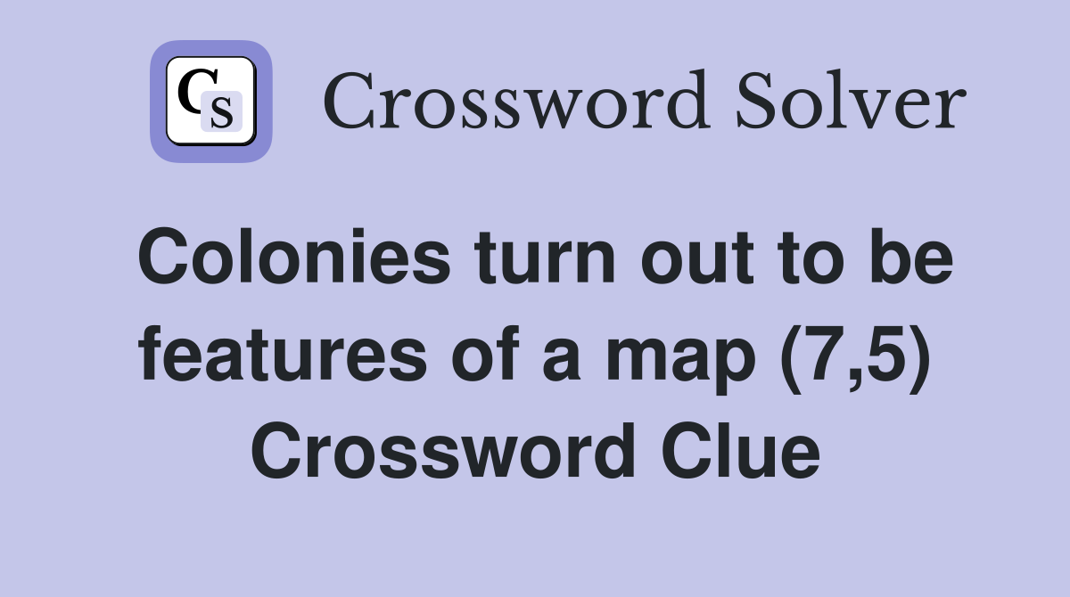 Colonies turn out to be features of a map (7,5) Crossword Clue