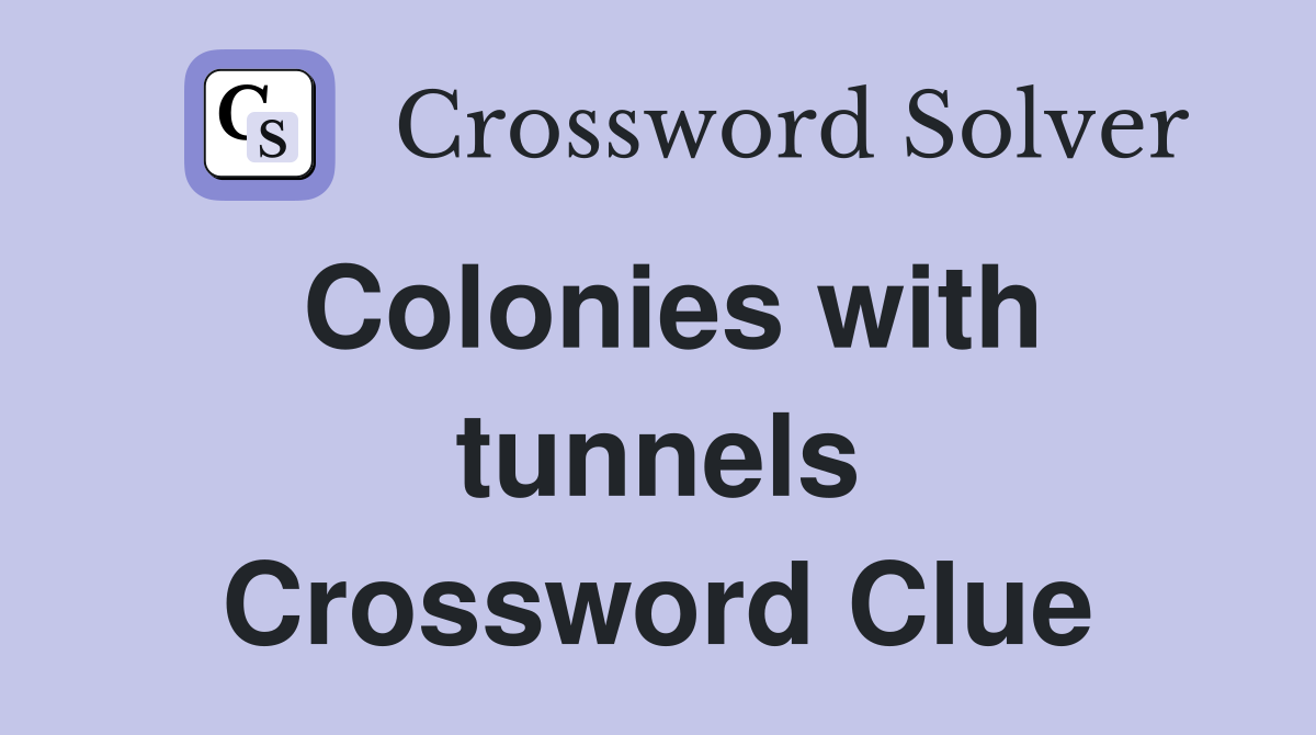 Colonies with tunnels Crossword Clue