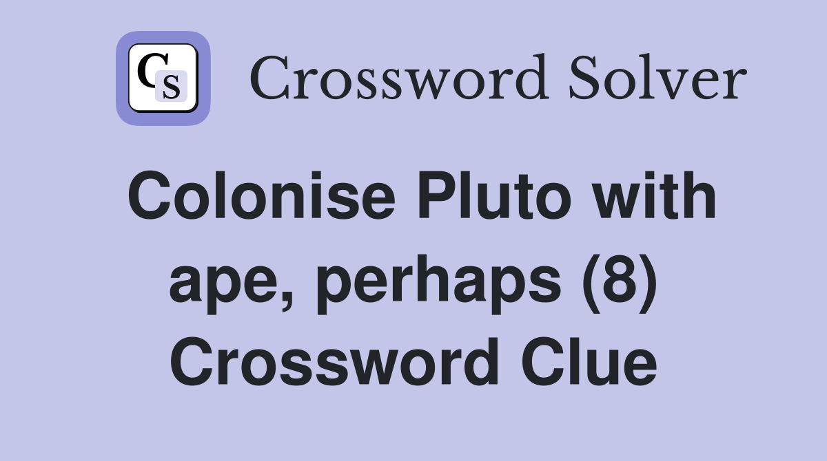 Colonise Pluto with ape, perhaps (8) Crossword Clue