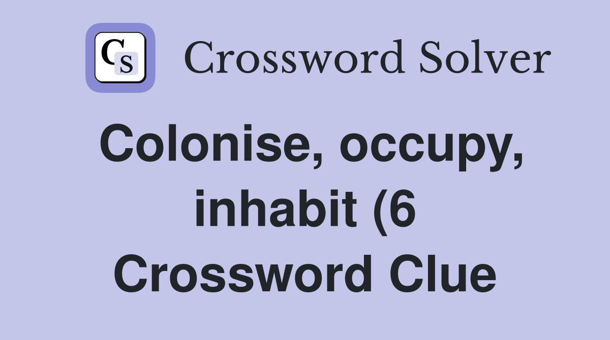 Colonise occupy inhabit (6) Crossword Clue Answers Crossword Solver Colonise occupy inhabit (6) Crossword Clue Answers Crossword Solver