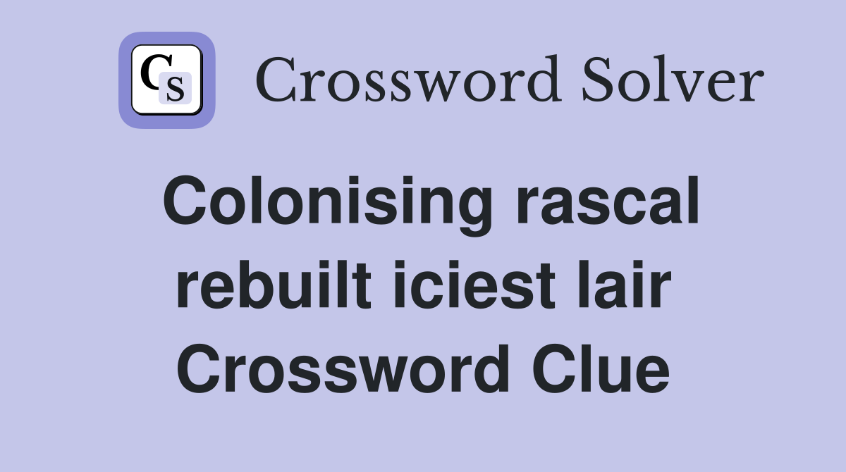Colonising rascal rebuilt iciest lair Crossword Clue