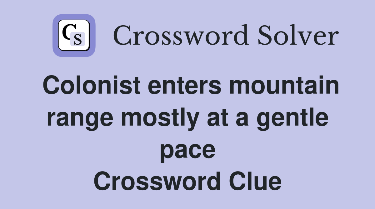 Colonist enters mountain range mostly at a gentle pace Crossword Clue
