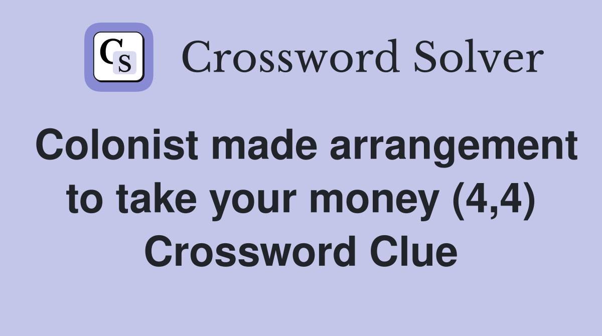 Colonist made arrangement to take your money (4,4) Crossword Clue