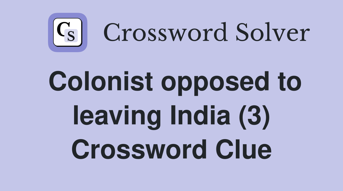 Colonist opposed to leaving India (3) Crossword Clue