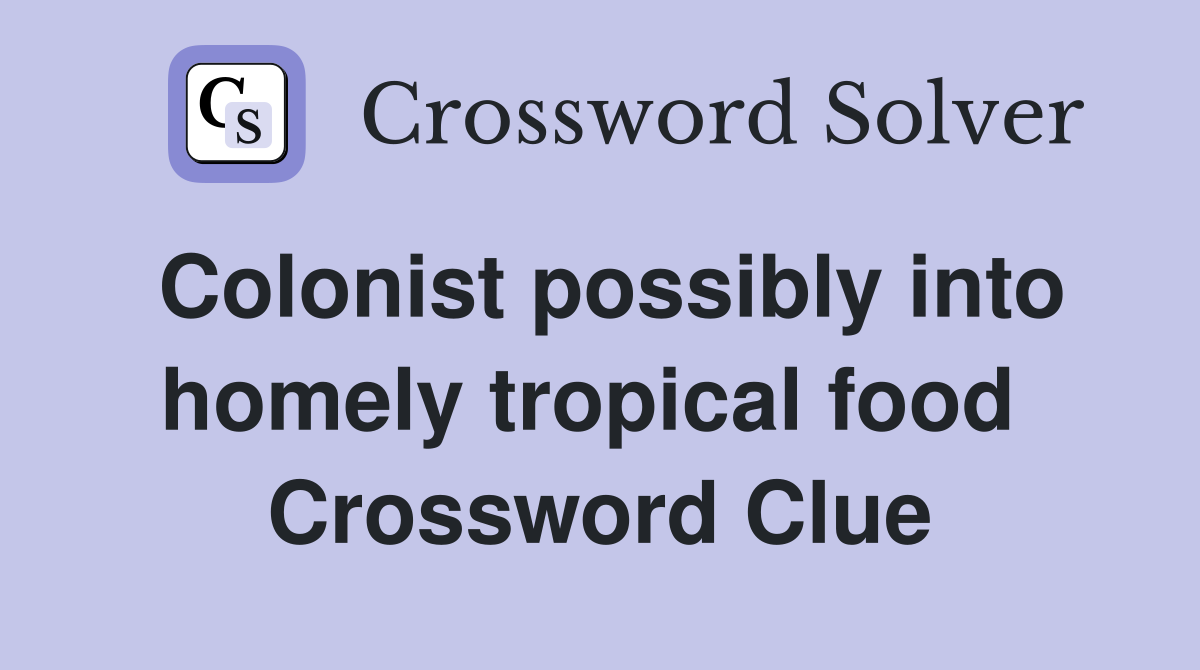 Colonist possibly into homely tropical food  Crossword Clue
