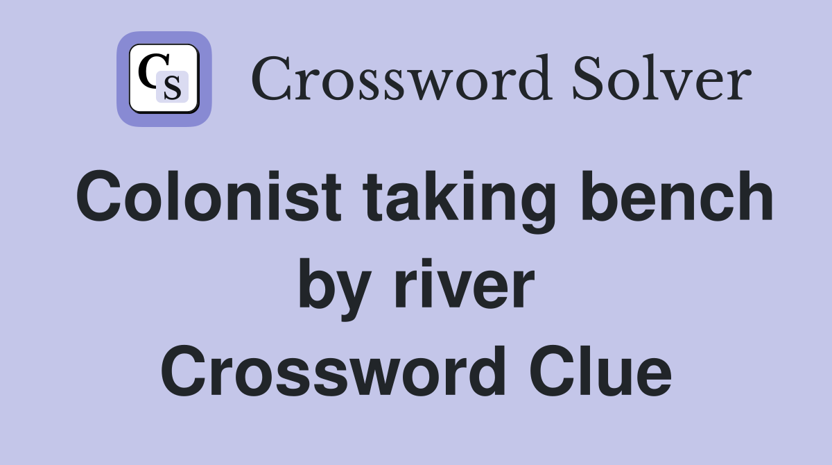 Colonist taking bench by river Crossword Clue