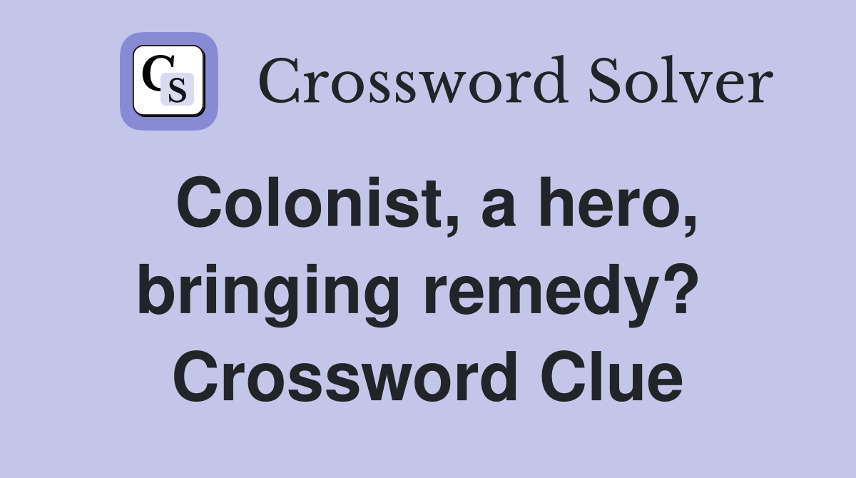 Colonist, a hero, bringing remedy?  Crossword Clue
